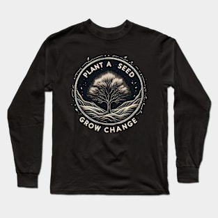 Plant A Seed, Grow Change - #SAVETREES Long Sleeve T-Shirt